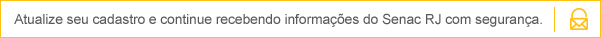 Atualize seu cadastro e continue recebendo informações do Senac RJ com segurança.